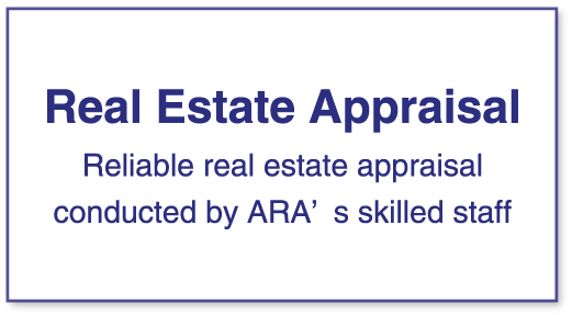 Real Estate Appraisal｜Reliable real estate appraisal conducted by ARA’s skilled staff